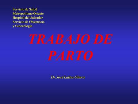 TRABAJO DE PARTO Dr.José Lattus Olmos Servicio de Salud