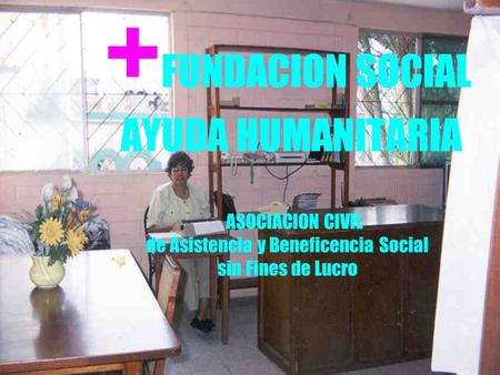 +FUNDACION SOCIAL AYUDA HUMANITARIA ASOCIACION CIVIL de Asistencia y Beneficencia Social sin Fines de Lucro.