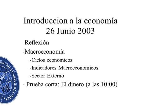 Introduccion a la economía 26 Junio 2003 -Reflexión -Macroeconomía -Ciclos economicos -Indicadores Macroeconomicos -Sector Externo - Prueba corta: El.