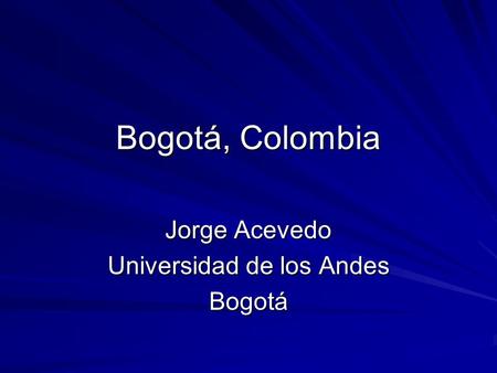 Bogotá, Colombia Jorge Acevedo Universidad de los Andes Bogotá