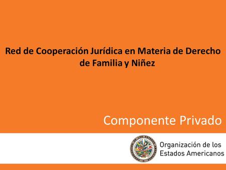 Componente Privado Red de Cooperación Jurídica en Materia de Derecho de Familia y Niñez.