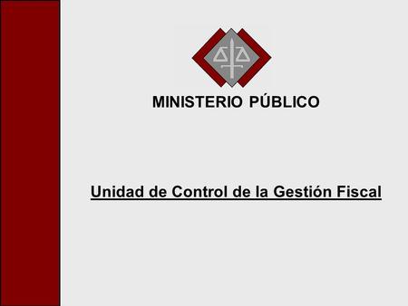 MINISTERIO PÚBLICO Unidad de Control de la Gestión Fiscal.