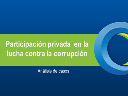 Participación privada en la lucha contra la corrupción Análisis de casos 1.