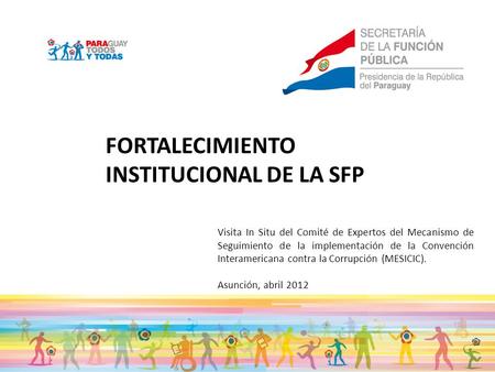 FORTALECIMIENTO INSTITUCIONAL DE LA SFP Visita In Situ del Comité de Expertos del Mecanismo de Seguimiento de la implementación de la Convención Interamericana.