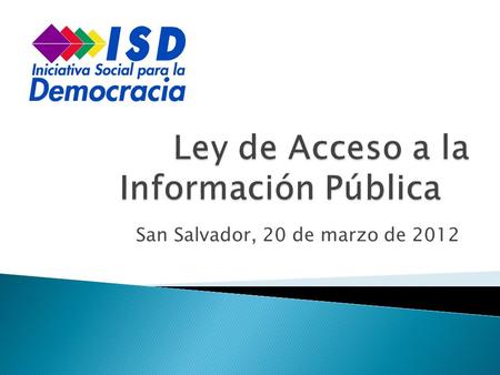 San Salvador, 20 de marzo de 2012. La transparencia –como atributo intrínseco a la democracia- comprende como mínimo, componentes como el acceso a la.