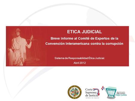 ETICA JUDICIAL Breve informe al Comité de Expertos de la Convención Interamericana contra la corrupción Sistema de Responsabilidad Ética Judicial. Abril.