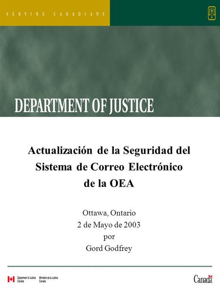 Actualización de la Seguridad del Sistema de Correo Electrónico de la OEA Ottawa, Ontario 2 de Mayo de 2003 por Gord Godfrey.