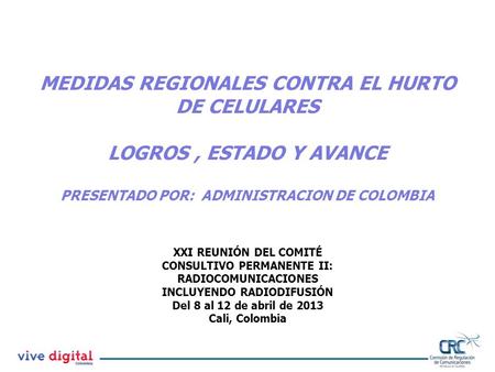 XXI REUNIÓN DEL COMITÉ CONSULTIVO PERMANENTE II: RADIOCOMUNICACIONES INCLUYENDO RADIODIFUSIÓN Del 8 al 12 de abril de 2013 Cali, Colombia MEDIDAS REGIONALES.