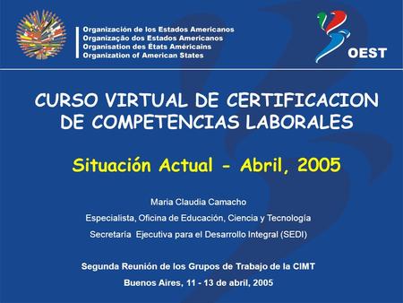 CURSO VIRTUAL DE CERTIFICACION DE COMPETENCIAS LABORALES Situación Actual - Abril, 2005 Maria Claudia Camacho Especialista, Oficina de Educación, Ciencia.
