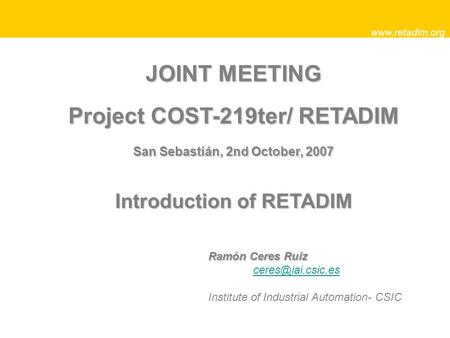 JOINT MEETING Project COST-219ter/ RETADIM San Sebastián, 2nd October, 2007 Introduction of RETADIM  Ramón Ceres Ruiz