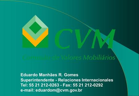 Eduardo Manhães R. Gomes Superintendente - Relaciones Internacionales Tel: 55 21 212-0263 - Fax: 55 21 212-0292