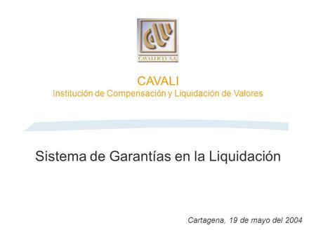 Sistema de Garantías en la Liquidación Cartagena, 19 de mayo del 2004 CAVALI Institución de Compensación y Liquidación de Valores.
