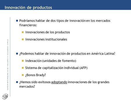 VII Curso de Regulación y Supervisión de Mercados Sudamericanos de Valores Santa Cruz de la Sierra, del 24 al 27 de Octubre 2006 La Innovación de Productos.