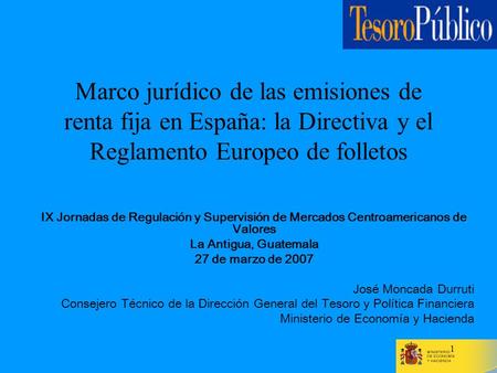 Marco jurídico de las emisiones de renta fija en España: la Directiva y el Reglamento Europeo de folletos IX Jornadas de Regulación y Supervisión de Mercados.