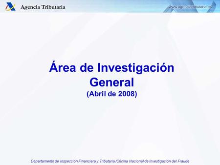 Departamento de Inspección Financiera y Tributaria /Oficina Nacional de Investigación del Fraude Área de Investigación General (Abril de 2008)