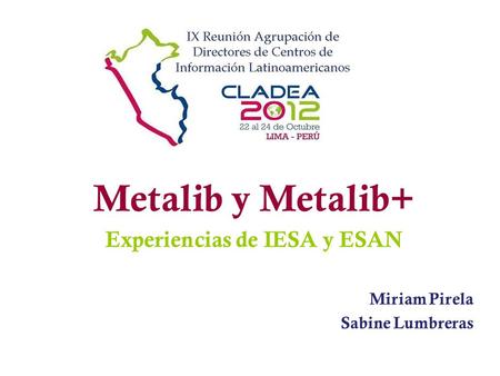 Metalib y Metalib+ Experiencias de IESA y ESAN Miriam Pirela Sabine Lumbreras.