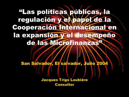 Las políticas públicas, la regulación y el papel de la Cooperación Internacional en la expansión y el desempeño de las Microfinanzas San Salvador, El salvador,