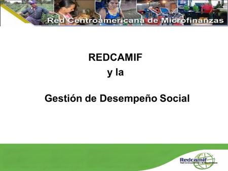 Gestión de Desempeño Social REDCAMIF y la. Antecedentes Aprobación del Proyecto MISION en REDCAMIF –Participación de ASOMIF en primera fase y resto de.