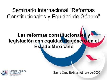 Seminario Internacional “Reformas Constitucionales y Equidad de Género” Las reformas constitucionales y legislación con equidad de género en el Estado.