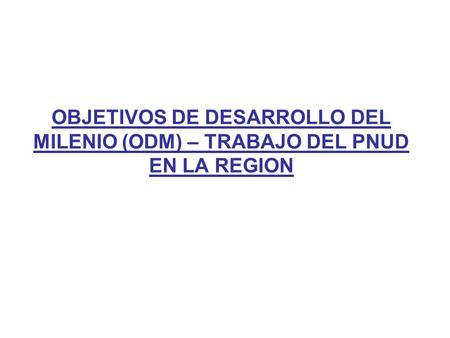 OBJETIVOS DE DESARROLLO DEL MILENIO (ODM) – TRABAJO DEL PNUD EN LA REGION.