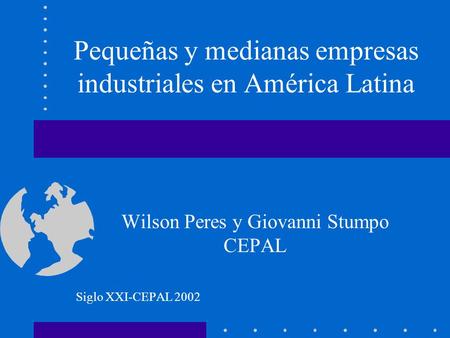 Pequeñas y medianas empresas industriales en América Latina Wilson Peres y Giovanni Stumpo CEPAL Siglo XXI-CEPAL 2002.