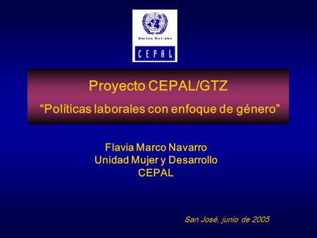 Proyecto CEPAL/GTZ Políticas laborales con enfoque de género Flavia Marco Navarro Unidad Mujer y Desarrollo CEPAL San José, junio de 2005.