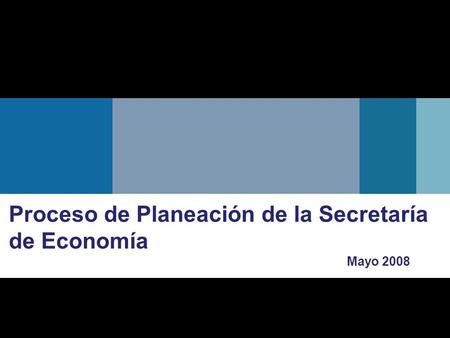 Proceso de Planeación de la Secretaría  de Economía Mayo 2008
