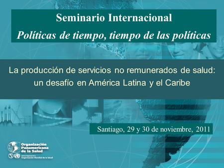 Seminario Internacional Políticas de tiempo, tiempo de las políticas La producción de servicios no remunerados de salud: un desafío en América Latina y.