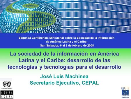 La sociedad de la información en América Latina y el Caribe: desarrollo de las tecnologías y tecnologías para el desarrollo José Luis Machinea Secretario.
