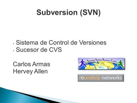 Subversion (SVN) Sistema de Control de Versiones Sucesor de CVS