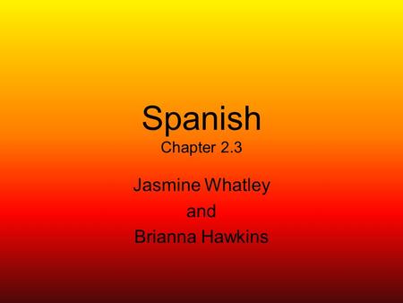 Spanish Chapter 2.3 Jasmine Whatley and Brianna Hawkins.