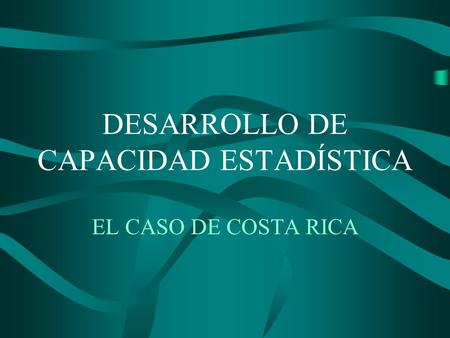 DESARROLLO DE CAPACIDAD ESTADÍSTICA EL CASO DE COSTA RICA.