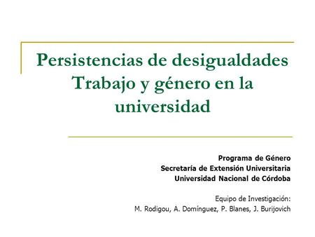 Persistencias de desigualdades Trabajo y género en la universidad Programa de Género Secretaría de Extensión Universitaria Universidad Nacional de Córdoba.
