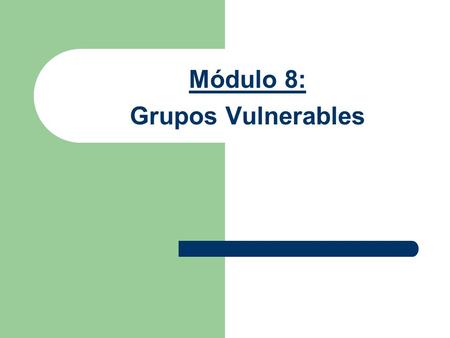 Módulo 8: Grupos Vulnerables