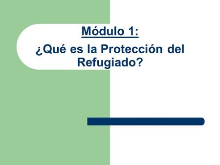 Módulo 1: ¿Qué es la Protección del Refugiado?