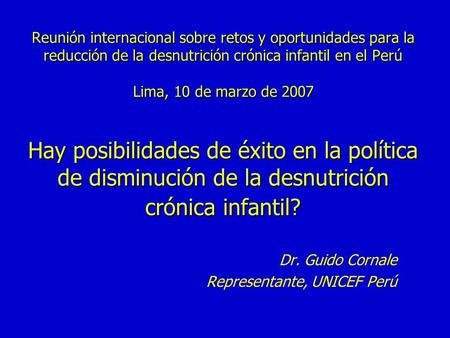 Reunión internacional sobre retos y oportunidades para la reducción de la desnutrición crónica infantil en el Perú Lima, 10 de marzo de 2007 Hay posibilidades.
