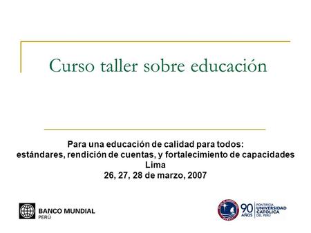 Curso taller sobre educación Para una educación de calidad para todos: estándares, rendición de cuentas, y fortalecimiento de capacidades Lima 26, 27,