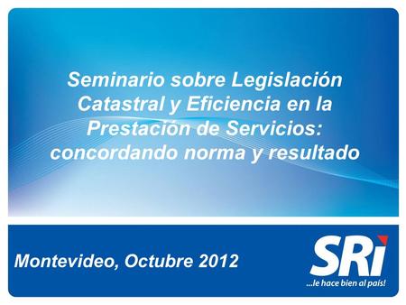 Montevideo, Octubre 2012 Seminario sobre Legislación Catastral y Eficiencia en la Prestación de Servicios: concordando norma y resultado.