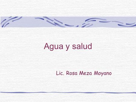 Agua y salud Lic. Rosa Meza Moyano.