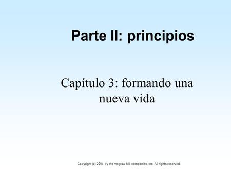 Parte II: principios Capítulo 3: formando una nueva vida Copyright (c) 2004 by the mcgraw-hill companies, inc. All rights reserved.