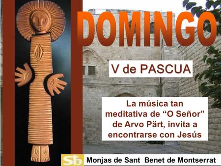 DOMINGO V de PASCUA La música tan meditativa de “O Señor” de Arvo Pärt, invita a encontrarse con Jesús Monjas de Sant Benet de Montserrat.