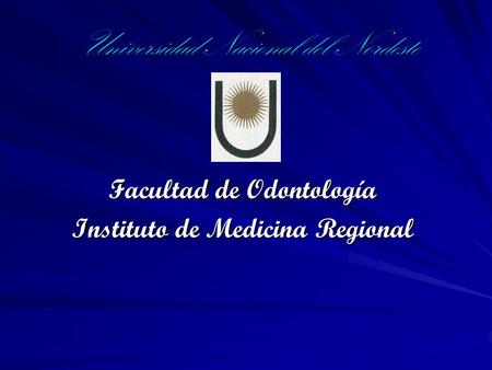 Universidad Nacional del Nordeste Facultad de Odontología Instituto de Medicina Regional.