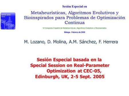 M. Lozano, D. Molina, A.M. Sánchez, F. Herrera Sesión Especial basada en la Special Session on Real-Parameter Optimization at CEC-05, Edinburgh, UK, 2-5.