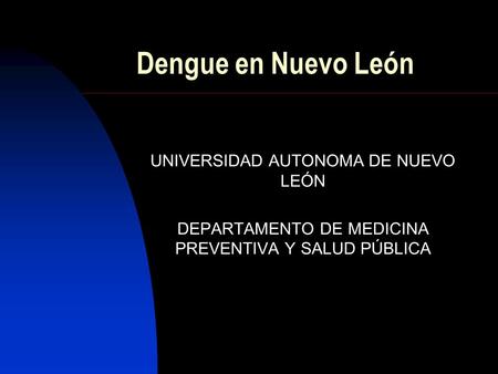 Dengue en Nuevo León UNIVERSIDAD AUTONOMA DE NUEVO LEÓN