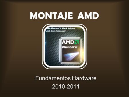 MONTAJE AMD Fundamentos Hardware 2010-2011. AAntes de montar hay que saber distinguir cada elemento. MONTAJE AMD.