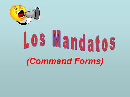 (Command Forms). 3 Types of Commands 1)Tú (Informal Command) Informal / Telling somebody to do or not to do something This is the most common type of.