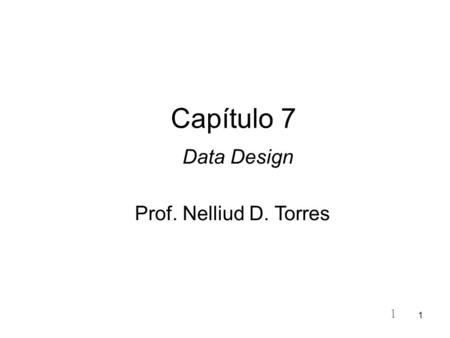 1 1 Capítulo 7 Data Design Prof. Nelliud D. Torres.