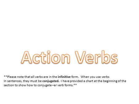 **Please note that all verbs are in the infinitive form. When you use verbs In sentences, they must be conjugated. I have provided a chart at the beginning.