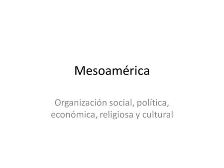 Organización social, política, económica, religiosa y cultural