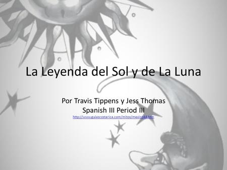 La Leyenda del Sol y de La Luna Por Travis Tippens y Jess Thomas Spanish III Period III